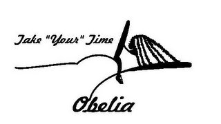 OBELIA TAKE "YOUR" TIME