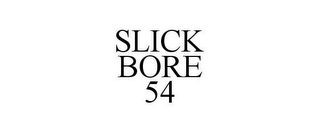 SLICK BORE 54