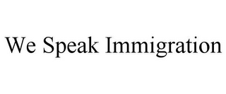 WE SPEAK IMMIGRATION
