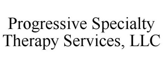 PROGRESSIVE SPECIALTY THERAPY SERVICES, LLC