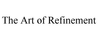 THE ART OF REFINEMENT