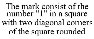 THE MARK CONSIST OF THE NUMBER "1" IN A SQUARE WITH TWO DIAGONAL CORNERS OF THE SQUARE ROUNDED