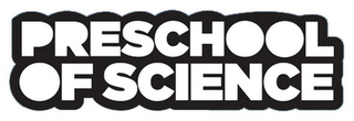 PRESCHOOL OF SCIENCE