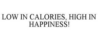 LOW IN CALORIES, HIGH IN HAPPINESS!