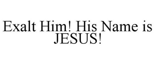 EXALT HIM! HIS NAME IS JESUS!