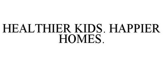 HEALTHIER KIDS. HAPPIER HOMES.