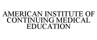 AMERICAN INSTITUTE OF CONTINUING MEDICAL EDUCATION