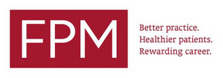 FPM BETTER PRACTICE. HEALTHIER PATIENTS. REWARDING CAREER.