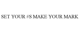 SET YOUR #S MAKE YOUR MARK