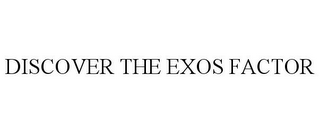 DISCOVER THE EXOS FACTOR