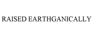 RAISED EARTHGANICALLY