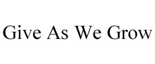 GIVE AS WE GROW