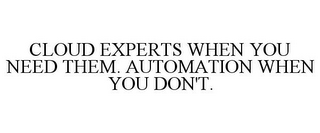 CLOUD EXPERTS WHEN YOU NEED THEM. AUTOMATION WHEN YOU DON'T.