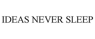 IDEAS NEVER SLEEP