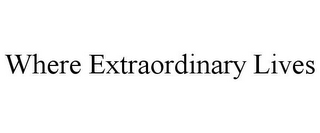 WHERE EXTRAORDINARY LIVES