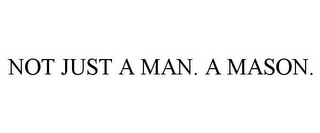 NOT JUST A MAN. A MASON.