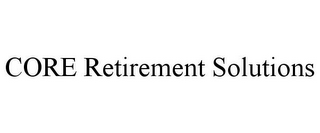 CORE RETIREMENT SOLUTIONS