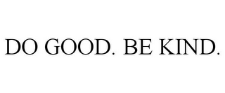 DO GOOD. BE KIND.