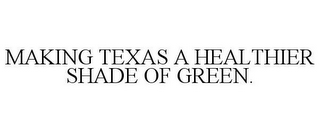 MAKING TEXAS A HEALTHIER SHADE OF GREEN.