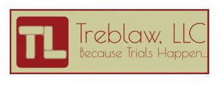 TL TREBLAW, LLC BECAUSE TRIALS HAPPEN...