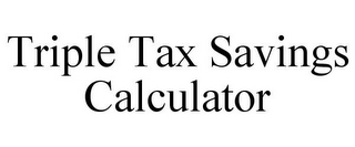 TRIPLE TAX SAVINGS CALCULATOR