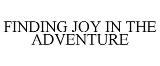 FINDING JOY IN THE ADVENTURE