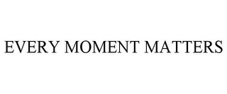 EVERY MOMENT MATTERS