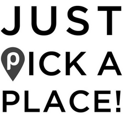 JUST PICK A PLACE!