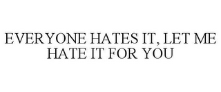 EVERYONE HATES IT, LET ME HATE IT FOR YOU