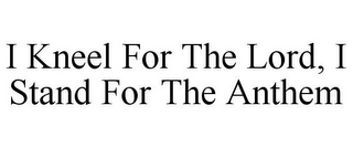I KNEEL FOR THE LORD, I STAND FOR THE ANTHEM