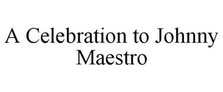 A CELEBRATION TO JOHNNY MAESTRO
