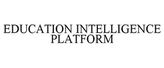 EDUCATION INTELLIGENCE PLATFORM