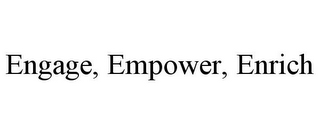 ENGAGE, EMPOWER, ENRICH