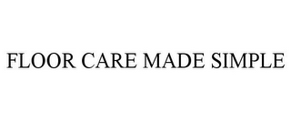 FLOOR CARE MADE SIMPLE