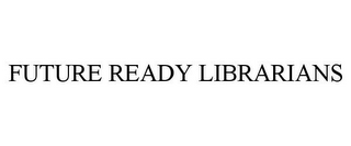 FUTURE READY LIBRARIANS