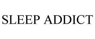 SLEEP ADDICT