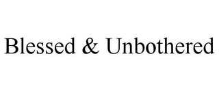 BLESSED & UNBOTHERED