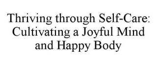 THRIVING THROUGH SELF-CARE: CULTIVATINGA JOYFUL MIND AND HAPPY BODY