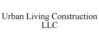 URBAN LIVING CONSTRUCTION LLC