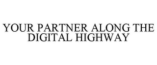 YOUR PARTNER ALONG THE DIGITAL HIGHWAY