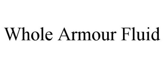 WHOLE ARMOUR FLUID