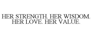 HER STRENGTH. HER WISDOM. HER LOVE. HERVALUE.