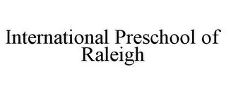 INTERNATIONAL PRESCHOOL OF RALEIGH