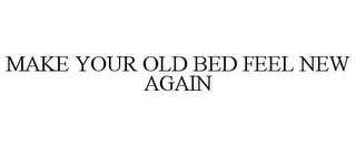 MAKE YOUR OLD BED FEEL NEW AGAIN