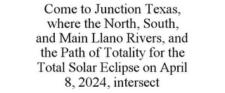 COME TO JUNCTION TEXAS, WHERE THE NORTH, SOUTH, AND MAIN LLANO RIVERS, AND THE PATH OF TOTALITY FOR THE TOTAL SOLAR ECLIPSE ON APRIL 8, 2024, INTERSECT