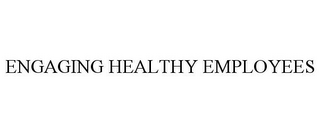 ENGAGING HEALTHY EMPLOYEES