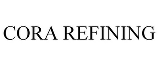 CORA REFINING
