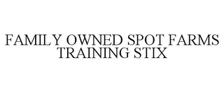 FAMILY OWNED SPOT FARMS TRAINING STIX