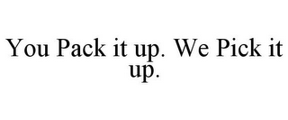 YOU PACK IT UP. WE PICK IT UP.