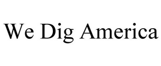 WE DIG AMERICA